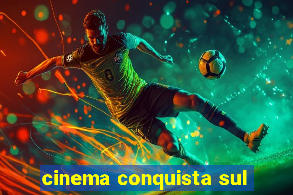 cinema conquista sul